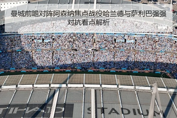 曼城前瞻对阵阿森纳焦点战役哈兰德与萨利巴强强对抗看点解析 | c7c7·app