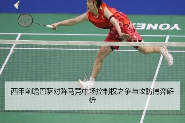 西甲前瞻巴萨对阵马竞中场控制权之争与攻防博弈解析