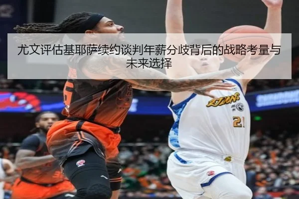 尤文评估基耶萨续约谈判年薪分歧背后的战略考量与未来选择 | c7c7·app