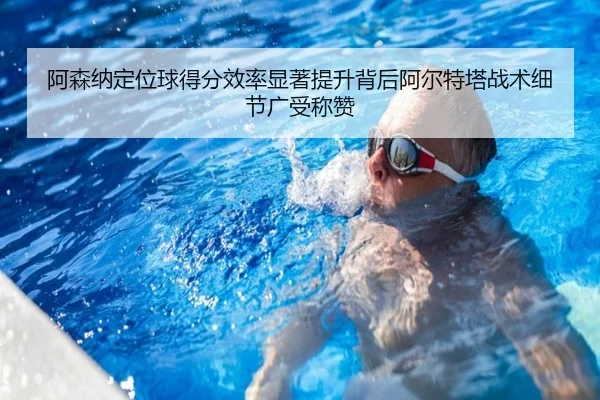 阿森纳定位球得分效率显著提升背后阿尔特塔战术细节广受称赞 | c7c7·app